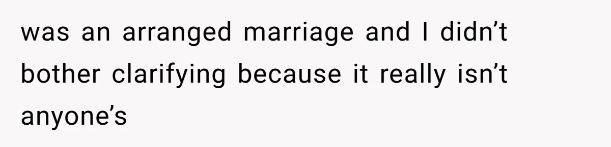 Woman’s Cousin Blames Her for an Unhappy Arranged Marriage After Discovering She Secretly Chose Love was an arranged marriage and I didn’t bother clarifying because it really isn’t anyone’s