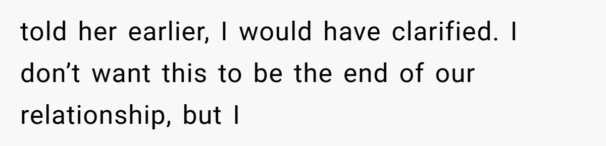 Woman’s Cousin Blames Her for an Unhappy Arranged Marriage After Discovering She Secretly Chose Love told her earlier, I would have clarified. I don’t want this to be the end of our relationship, but I