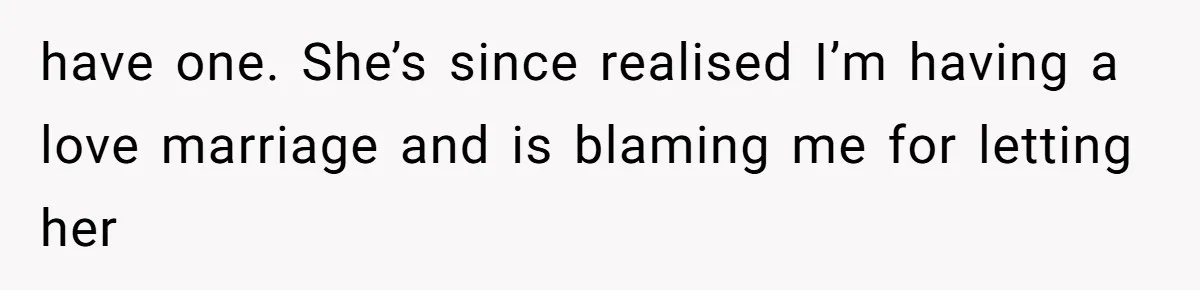 Woman’s Cousin Blames Her for an Unhappy Arranged Marriage After Discovering She Secretly Chose Love have one. She’s since realised I’m having a love marriage and is blaming me for letting her
