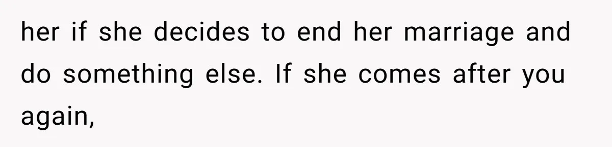 Woman’s Cousin Blames Her for an Unhappy Arranged Marriage After Discovering She Secretly Chose Love her if she decides to end her marriage and do something else. If she comes after you again,