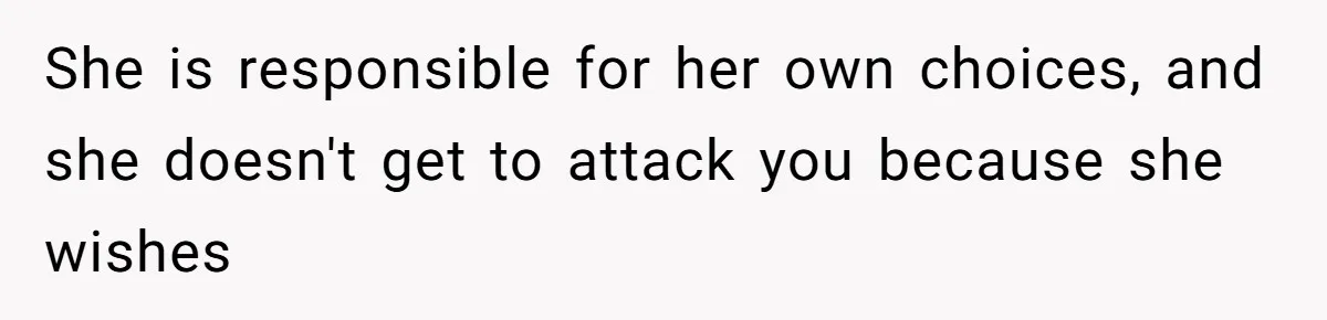 Woman’s Cousin Blames Her for an Unhappy Arranged Marriage After Discovering She Secretly Chose Love She is responsible for her own choices, and she doesn't get to attack you because she wishes