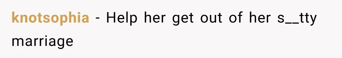 Woman’s Cousin Blames Her for an Unhappy Arranged Marriage After Discovering She Secretly Chose Love knotsophia − Help her get out of her s__tty marriage