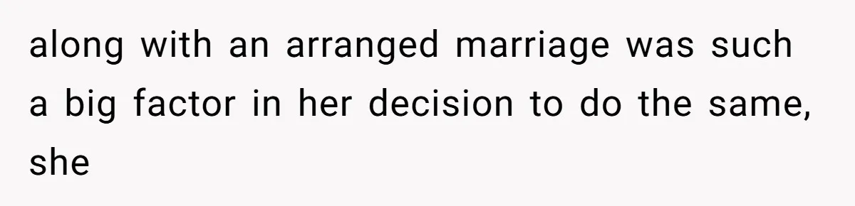 Woman’s Cousin Blames Her for an Unhappy Arranged Marriage After Discovering She Secretly Chose Love along with an arranged marriage was such a big factor in her decision to do the same, she