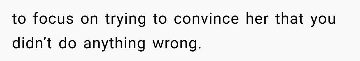 Woman’s Cousin Blames Her for an Unhappy Arranged Marriage After Discovering She Secretly Chose Love to focus on trying to convince her that you didn’t do anything wrong.