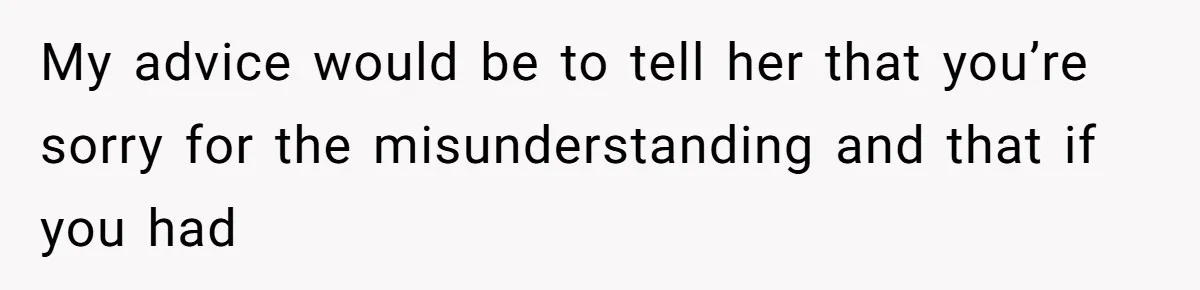 Woman’s Cousin Blames Her for an Unhappy Arranged Marriage After Discovering She Secretly Chose Love My advice would be to tell her that you’re sorry for the misunderstanding and that if you had