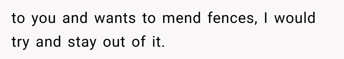 Woman’s Cousin Blames Her for an Unhappy Arranged Marriage After Discovering She Secretly Chose Love to you and wants to mend fences, I would try and stay out of it.