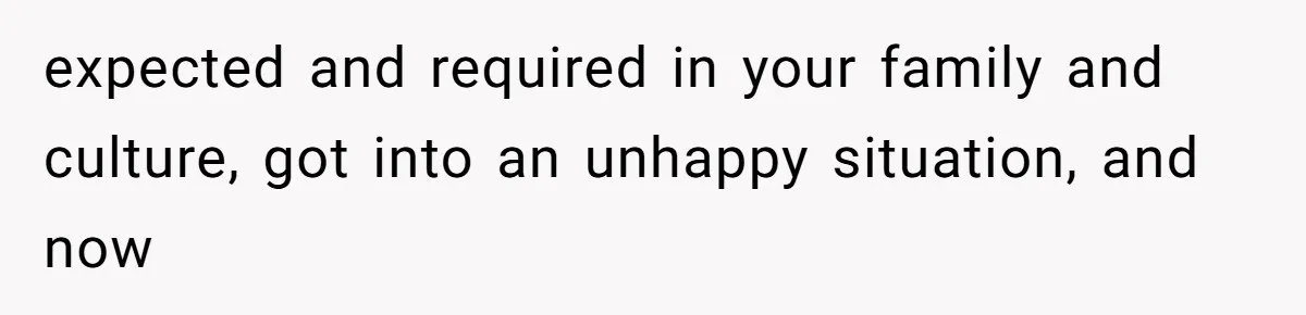 Woman’s Cousin Blames Her for an Unhappy Arranged Marriage After Discovering She Secretly Chose Love expected and required in your family and culture, got into an unhappy situation, and now
