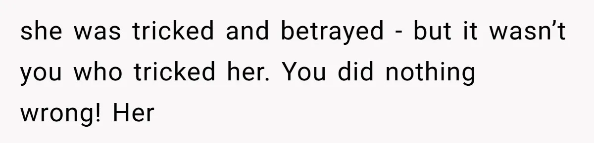 Woman’s Cousin Blames Her for an Unhappy Arranged Marriage After Discovering She Secretly Chose Love she was tricked and betrayed - but it wasn’t you who tricked her. You did nothing wrong! Her