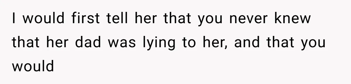 Woman’s Cousin Blames Her for an Unhappy Arranged Marriage After Discovering She Secretly Chose Love I would first tell her that you never knew that her dad was lying to her, and that you would