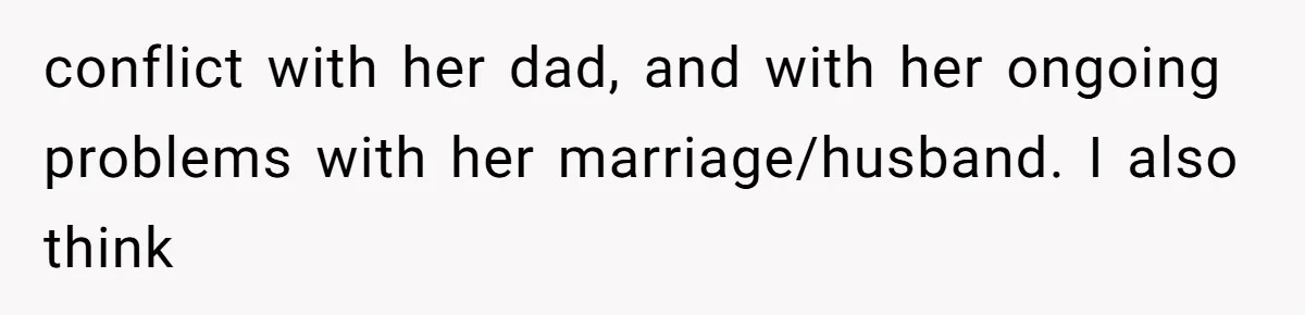 Woman’s Cousin Blames Her for an Unhappy Arranged Marriage After Discovering She Secretly Chose Love conflict with her dad, and with her ongoing problems with her marriage/husband. I also think