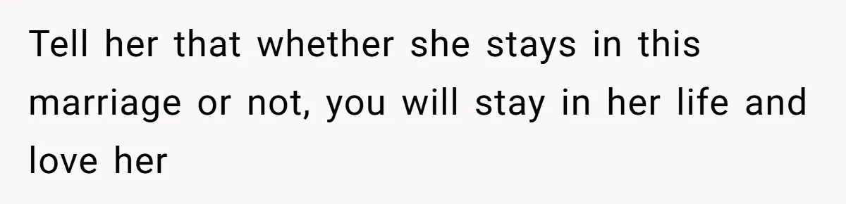 Woman’s Cousin Blames Her for an Unhappy Arranged Marriage After Discovering She Secretly Chose Love Tell her that whether she stays in this marriage or not, you will stay in her life and love her