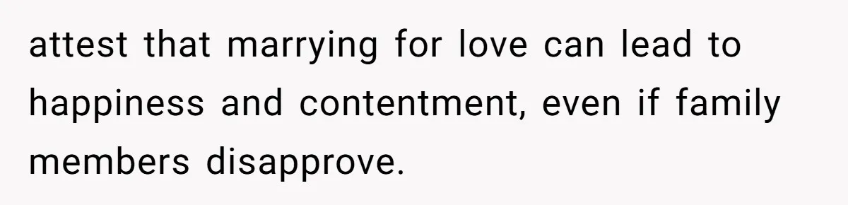 Woman’s Cousin Blames Her for an Unhappy Arranged Marriage After Discovering She Secretly Chose Love attest that marrying for love can lead to happiness and contentment, even if family members disapprove.