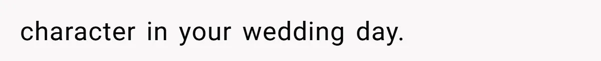 character in your wedding day.