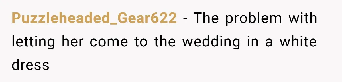 Puzzleheaded_Gear622 − The problem with letting her come to the wedding in a white dress