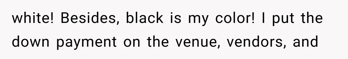 Sister-In-Law Tries to Hijack a Halloween Vow Renewal, Then Gets Locked Out of the Venue white! Besides, black is my color! I put the down payment on the venue, vendors, and