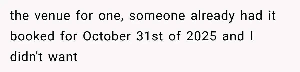 Sister-In-Law Tries to Hijack a Halloween Vow Renewal, Then Gets Locked Out of the Venue the venue for one, someone already had it booked for October 31st of 2025 and I didn't want