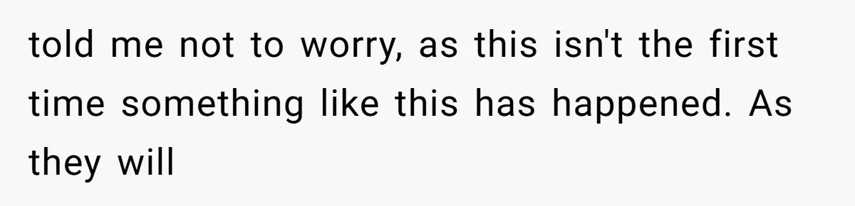 Sister-In-Law Tries to Hijack a Halloween Vow Renewal, Then Gets Locked Out of the Venue told me not to worry, as this isn't the first time something like this has happened. As they will
