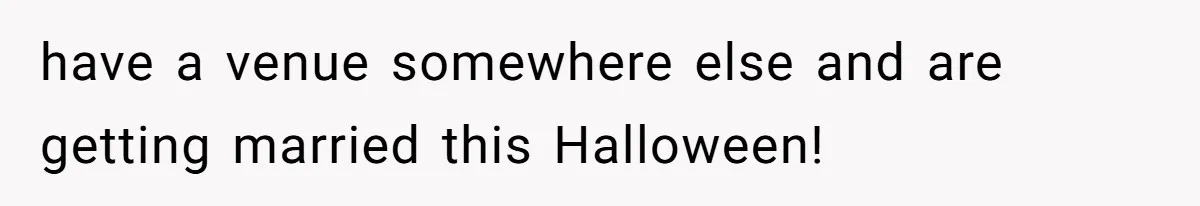Sister-In-Law Tries to Hijack a Halloween Vow Renewal, Then Gets Locked Out of the Venue have a venue somewhere else and are getting married this Halloween!