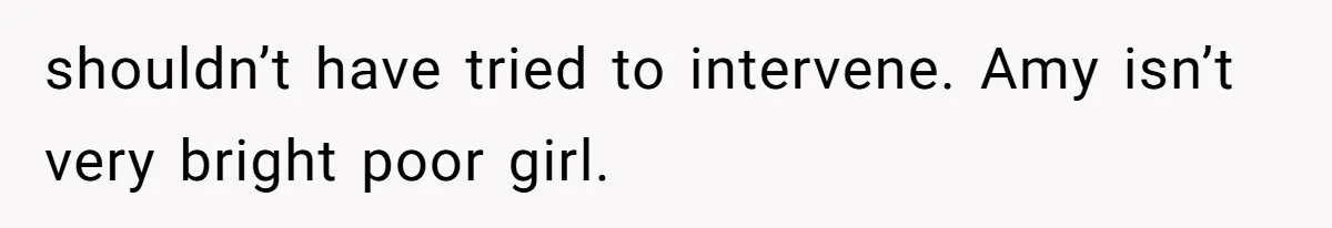Sister-In-Law Tries to Hijack a Halloween Vow Renewal, Then Gets Locked Out of the Venue shouldn’t have tried to intervene. Amy isn’t very bright poor girl.