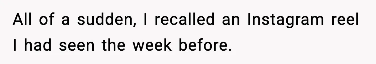 All of a sudden, I recalled an Instagram reel I had seen the week before.
