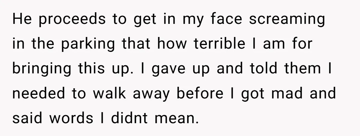 He proceeds to get in my face screaming in the parking that how terrible I am for bringing this up. I gave up and told them I needed to walk...