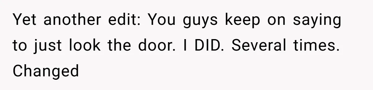 Yet another edit: You guys keep on saying to just look the door. I DID. Several times. Changed