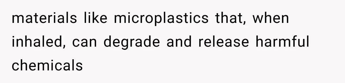 materials like microplastics that, when inhaled, can degrade and release harmful chemicals