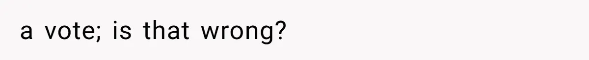 a vote; is that wrong?