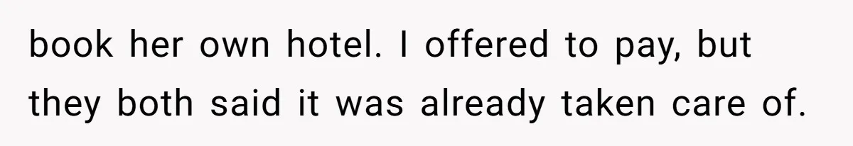 book her own hotel. I offered to pay, but they both said it was already taken care of.