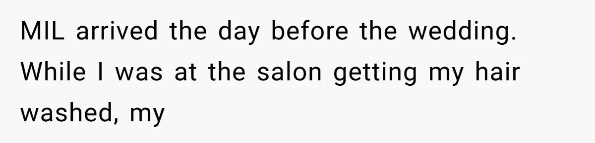 MIL arrived the day before the wedding. While I was at the salon getting my hair washed, my