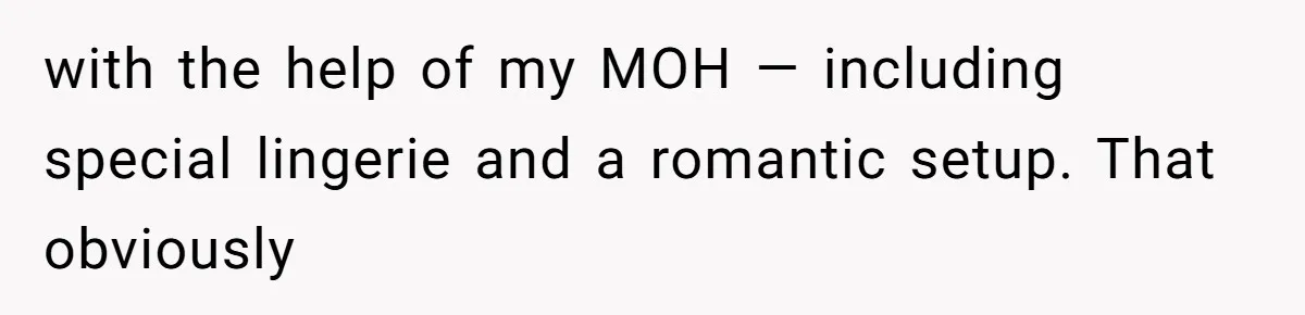 with the help of my MOH — including special lingerie and a romantic setup. That obviously