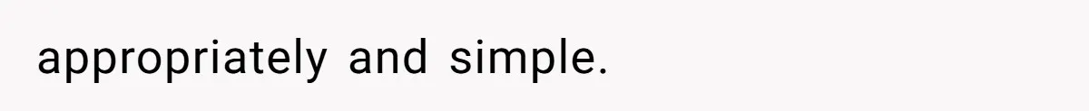 appropriately and simple.