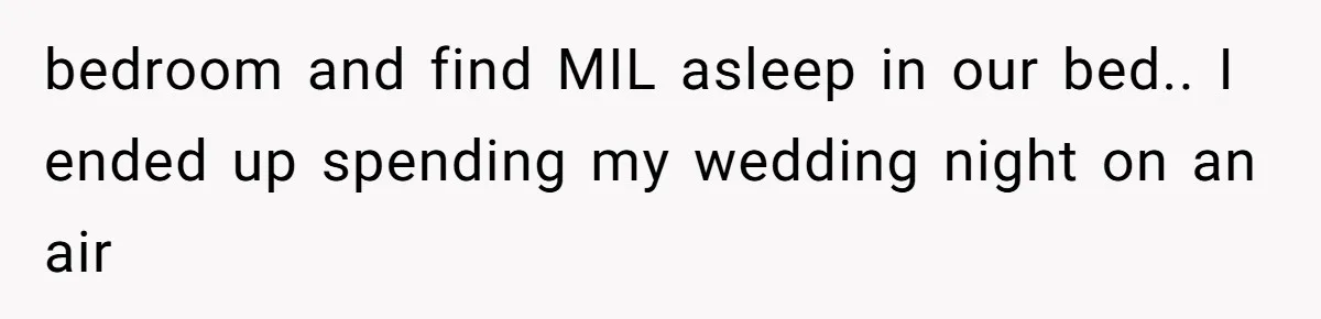 bedroom and find MIL asleep in our bed.. I ended up spending my wedding night on an air
