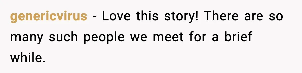 genericvirus − Love this story! There are so many such people we meet for a brief while.