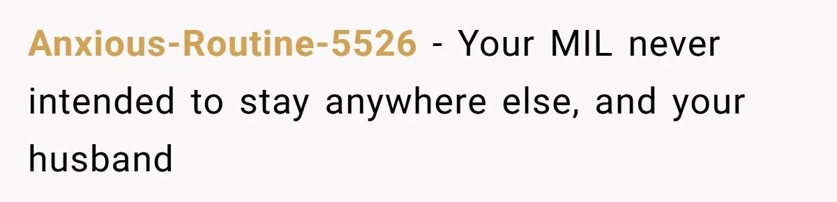 Anxious-Routine-5526 − Your MIL never intended to stay anywhere else, and your husband