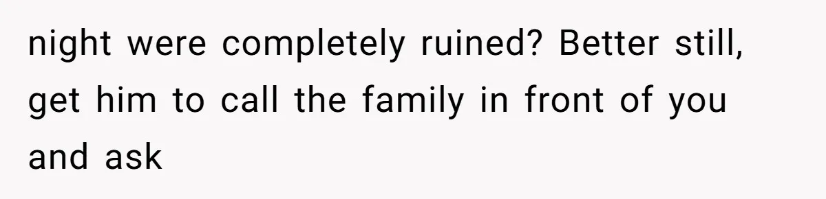 night were completely ruined? Better still, get him to call the family in front of you and ask