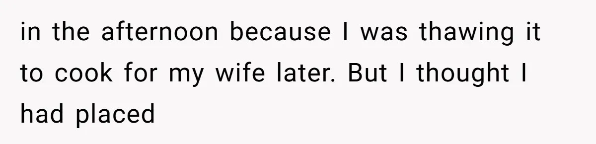 Husband Cooks Wife a Steak, Then She Accuses Him of Lying About Gordon Ramsay in the afternoon because I was thawing it to cook for my wife later. But I thought I had placed