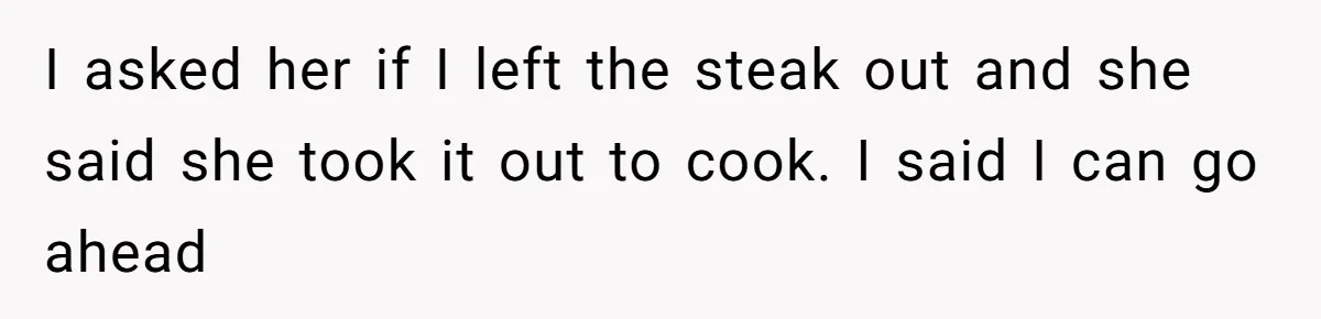 Husband Cooks Wife a Steak, Then She Accuses Him of Lying About Gordon Ramsay I asked her if I left the steak out and she said she took it out to cook. I said I can go ahead