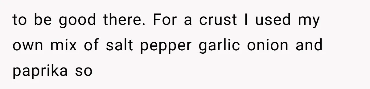 Husband Cooks Wife a Steak, Then She Accuses Him of Lying About Gordon Ramsay to be good there. For a crust I used my own mix of salt pepper garlic onion and paprika so