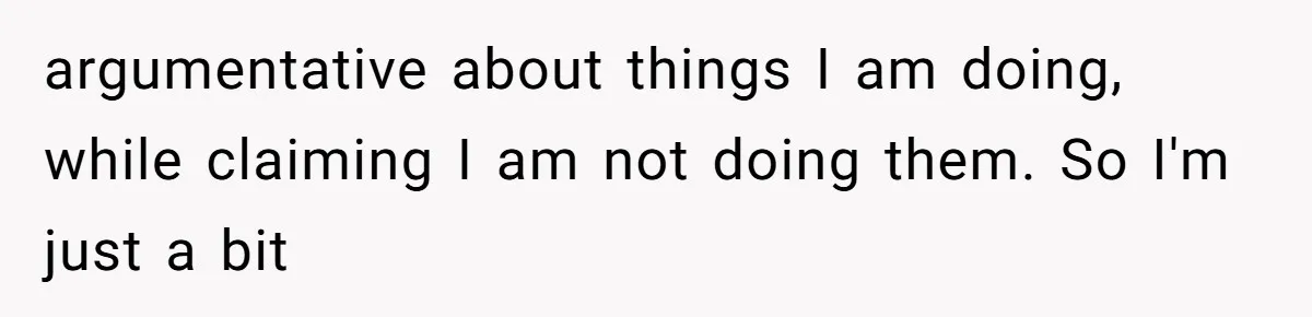 Husband Cooks Wife a Steak, Then She Accuses Him of Lying About Gordon Ramsay argumentative about things I am doing, while claiming I am not doing them. So I'm just a bit