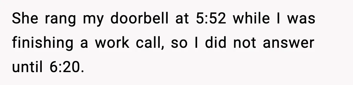 She rang my doorbell at 5:52 while I was finishing a work call, so I did not answer until 6:20.