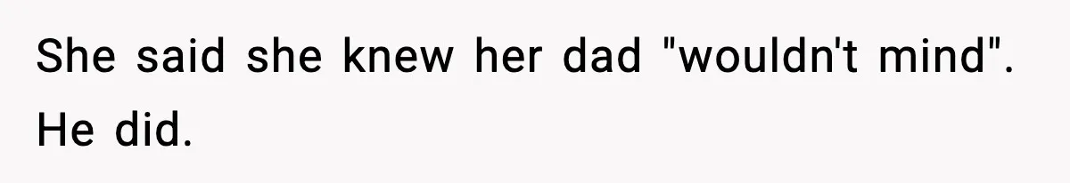 She said she knew her dad "wouldn't mind". He did.