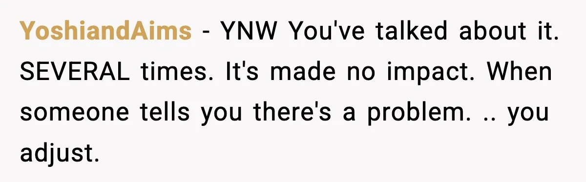 YoshiandAims − YNW You've talked about it. SEVERAL times. It's made no impact. When someone tells you there's a problem. .. you adjust.
