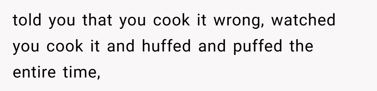 Husband Cooks Wife a Steak, Then She Accuses Him of Lying About Gordon Ramsay told you that you cook it wrong, watched you cook it and huffed and puffed the entire time,