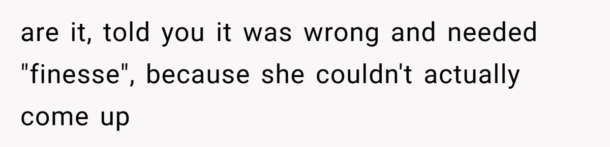 Husband Cooks Wife a Steak, Then She Accuses Him of Lying About Gordon Ramsay are it, told you it was wrong and needed "finesse", because she couldn't actually come up