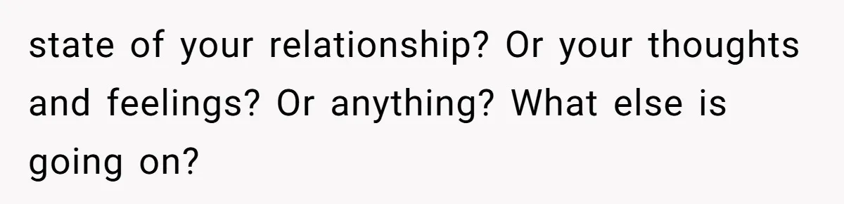 Husband Cooks Wife a Steak, Then She Accuses Him of Lying About Gordon Ramsay state of your relationship? Or your thoughts and feelings? Or anything? What else is going on?
