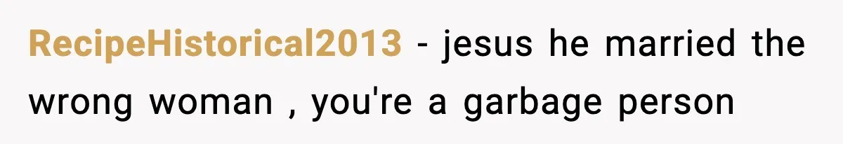 Woman Discovers Her Husband Has Secretly Been A Famous Internet Cat For Three Years RecipeHistorical2013 − jesus he married the wrong woman , you're a garbage person