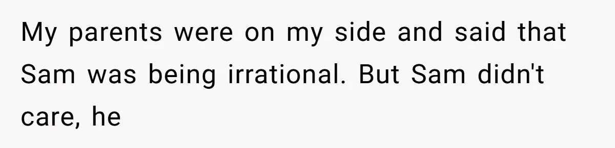 Twin Brother Refuses to Meet Her Husband for 15 Years, Then Demands His Money My parents were on my side and said that Sam was being irrational. But Sam didn't care, he