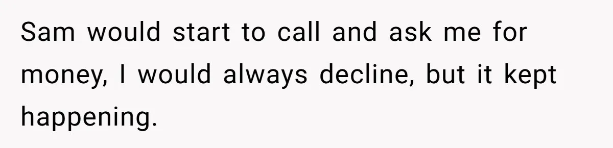 Twin Brother Refuses to Meet Her Husband for 15 Years, Then Demands His Money Sam would start to call and ask me for money, I would always decline, but it kept happening.