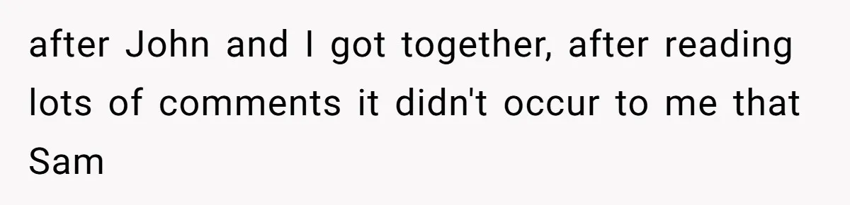 Twin Brother Refuses to Meet Her Husband for 15 Years, Then Demands His Money after John and I got together, after reading lots of comments it didn't occur to me that Sam